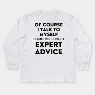 Of Course I Talk To Myself. Sometimes I Need Expert Advice. Funny Sarcastic Saying For All The Experts Out There Kids Long Sleeve T-Shirt